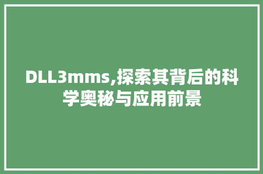DLL3mms,探索其背后的科学奥秘与应用前景