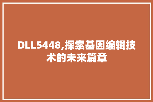 DLL5448,探索基因编辑技术的未来篇章