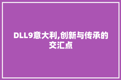 DLL9意大利,创新与传承的交汇点