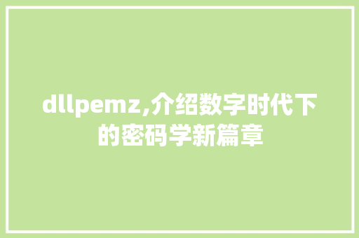 dllpemz,介绍数字时代下的密码学新篇章