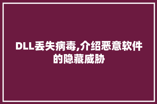 DLL丢失病毒,介绍恶意软件的隐藏威胁 必应SEO