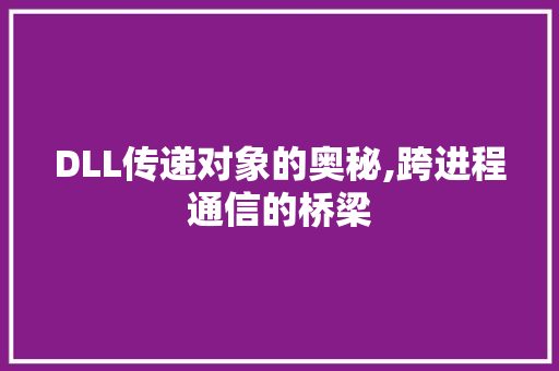 DLL传递对象的奥秘,跨进程通信的桥梁