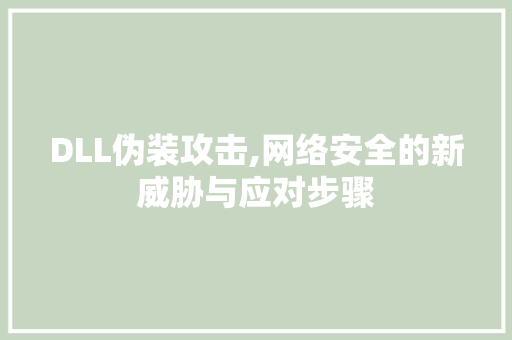 DLL伪装攻击,网络安全的新威胁与应对步骤