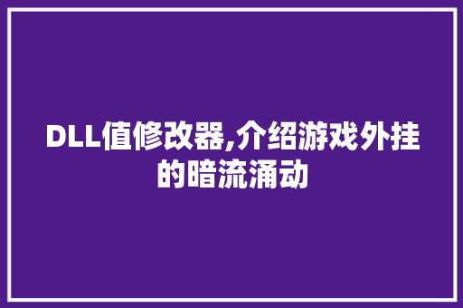 DLL值修改器,介绍游戏外挂的暗流涌动