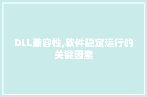DLL兼容性,软件稳定运行的关键因素