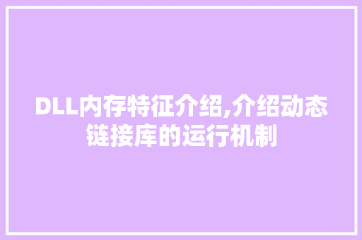 DLL内存特征介绍,介绍动态链接库的运行机制 搜狗SEO