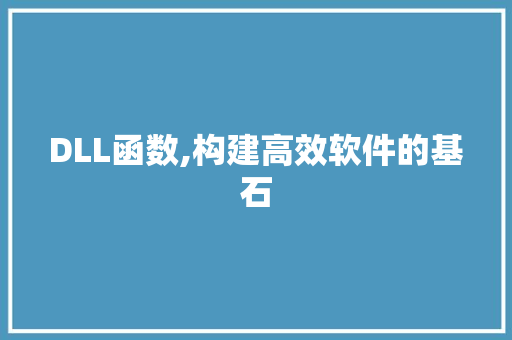 DLL函数,构建高效软件的基石 GoogleSEO