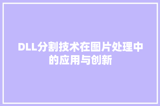 DLL分割技术在图片处理中的应用与创新
