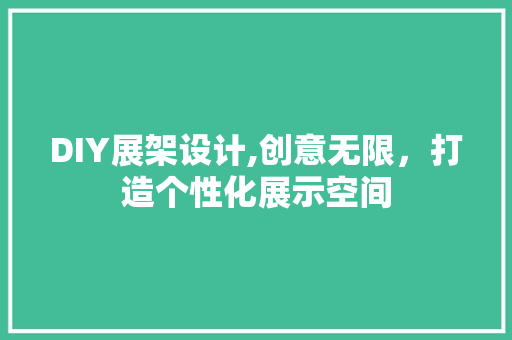 DIY展架设计,创意无限，打造个性化展示空间 必应SEO