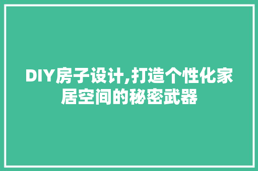 DIY房子设计,打造个性化家居空间的秘密武器