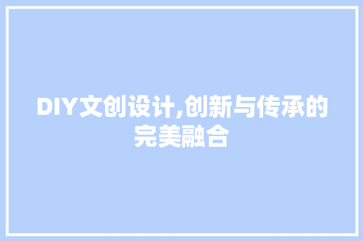 DIY文创设计,创新与传承的完美融合 必应SEO
