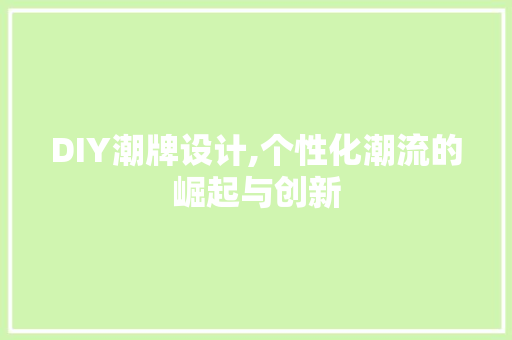 DIY潮牌设计,个性化潮流的崛起与创新 百度SEO