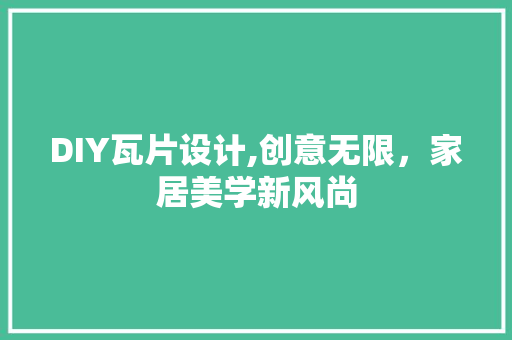 DIY瓦片设计,创意无限，家居美学新风尚
