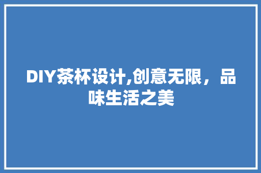 DIY茶杯设计,创意无限，品味生活之美
