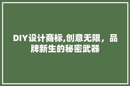 DIY设计商标,创意无限，品牌新生的秘密武器 百度SEO