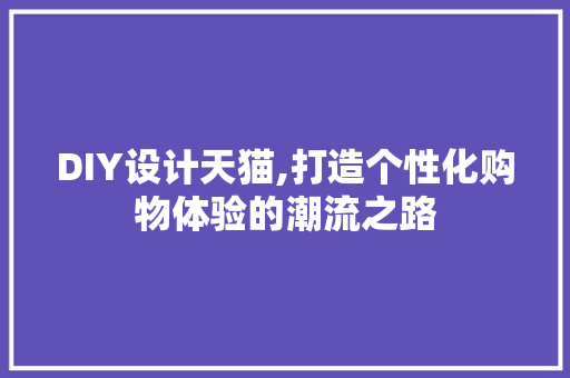 DIY设计天猫,打造个性化购物体验的潮流之路 百度SEO