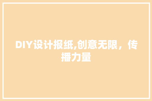 DIY设计报纸,创意无限，传播力量 百度SEO