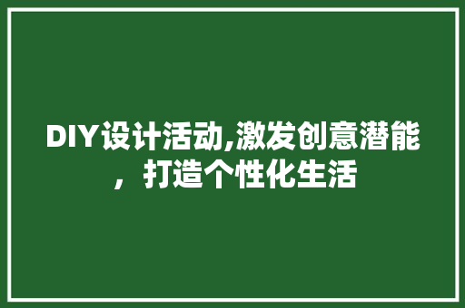 DIY设计活动,激发创意潜能，打造个性化生活