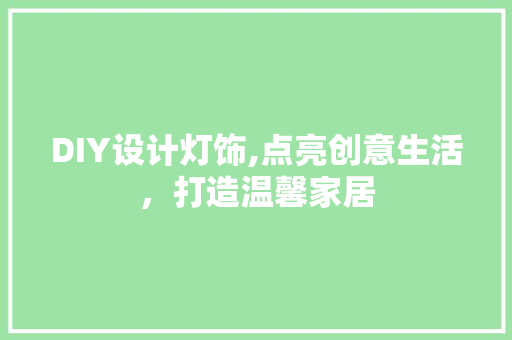DIY设计灯饰,点亮创意生活，打造温馨家居
