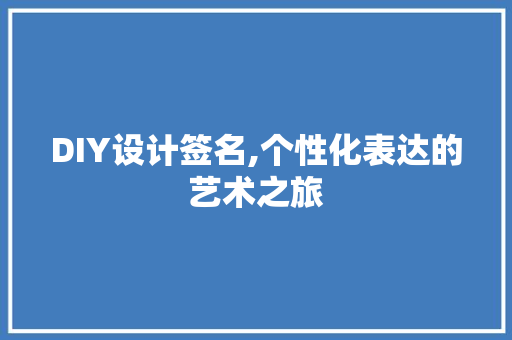 DIY设计签名,个性化表达的艺术之旅