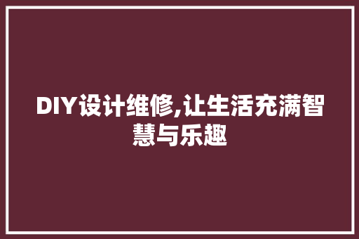 DIY设计维修,让生活充满智慧与乐趣