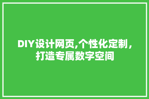 DIY设计网页,个性化定制，打造专属数字空间