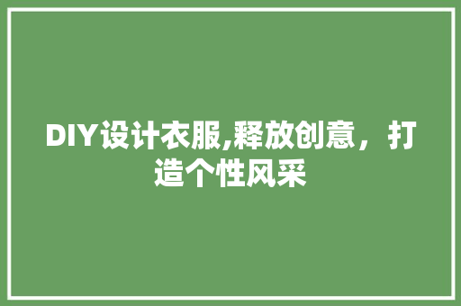 DIY设计衣服,释放创意，打造个性风采