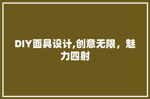 DIY面具设计,创意无限，魅力四射
