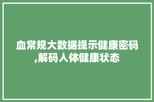 血常规大数据提示健康密码,解码人体健康状态