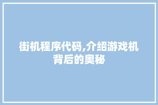 街机程序代码,介绍游戏机背后的奥秘