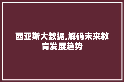 西亚斯大数据,解码未来教育发展趋势
