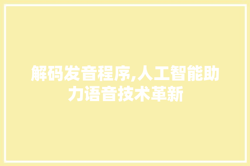 解码发音程序,人工智能助力语音技术革新