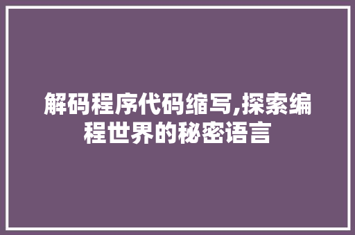 解码程序代码缩写,探索编程世界的秘密语言 搜狗SEO
