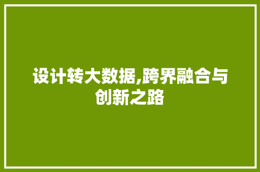 设计转大数据,跨界融合与创新之路