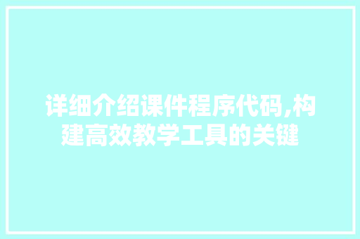 详细介绍课件程序代码,构建高效教学工具的关键