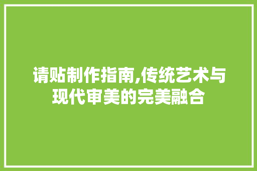 请贴制作指南,传统艺术与现代审美的完美融合