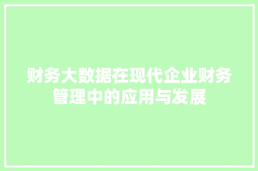 财务大数据在现代企业财务管理中的应用与发展