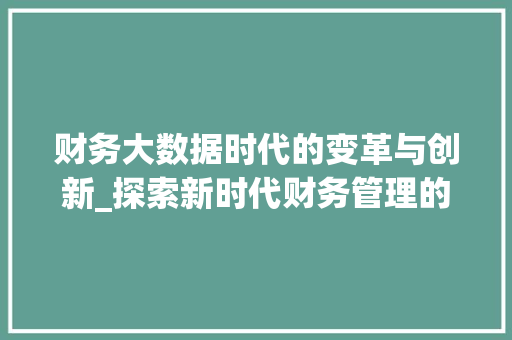 财务大数据时代的变革与创新_探索新时代财务管理的新路径