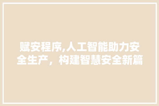 赋安程序,人工智能助力安全生产，构建智慧安全新篇章