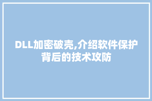 DLL加密破壳,介绍软件保护背后的技术攻防 必应SEO