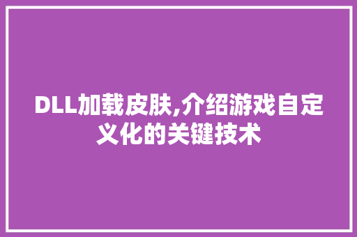 DLL加载皮肤,介绍游戏自定义化的关键技术