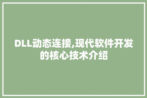 DLL动态连接,现代软件开发的核心技术介绍 搜狗SEO