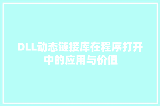 DLL动态链接库在程序打开中的应用与价值