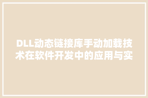 DLL动态链接库手动加载技术在软件开发中的应用与实现