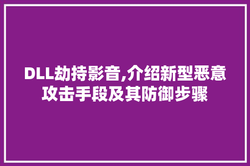 DLL劫持影音,介绍新型恶意攻击手段及其防御步骤