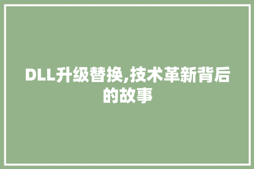 DLL升级替换,技术革新背后的故事
