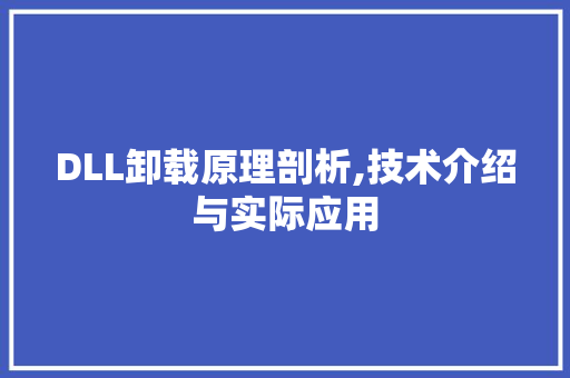 DLL卸载原理剖析,技术介绍与实际应用