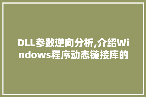 DLL参数逆向分析,介绍Windows程序动态链接库的奥秘