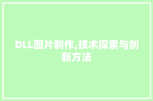 DLL图片制作,技术探索与创新方法