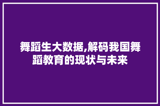 舞蹈生大数据,解码我国舞蹈教育的现状与未来